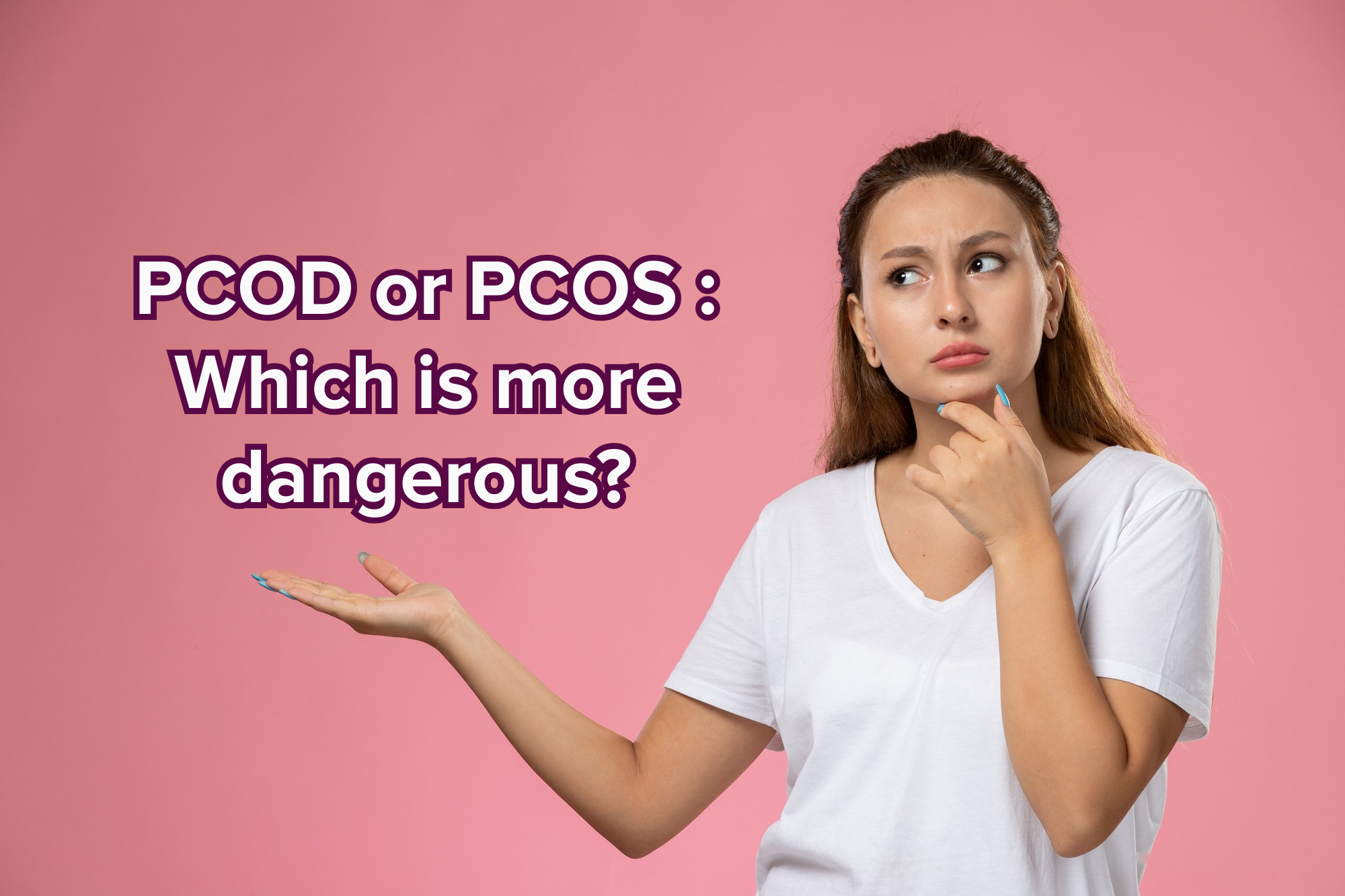 PCOD or PCOS : Which is more dangerous?