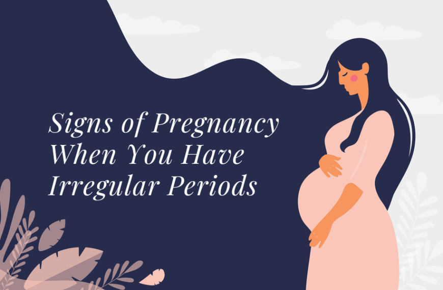 Signs of Pregnancy When You Have Irregular Periods